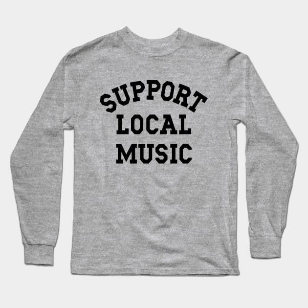 Support Local Music, Musicians, Artists, Singers, Music Fans Long Sleeve T-Shirt by SilverLake